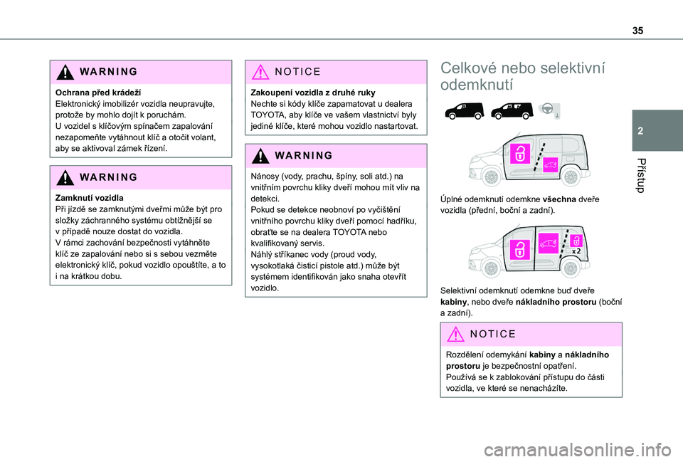 TOYOTA PROACE CITY VERSO 2022  Návod na použití (in Czech) 35
Přístup
2
WARNI NG
Ochrana před krádežíElektronický imobilizér vozidla neupravujte, protože by mohlo dojít k poruchám.U vozidel s klíčovým spínačem zapalování nezapomeňte vytáhn