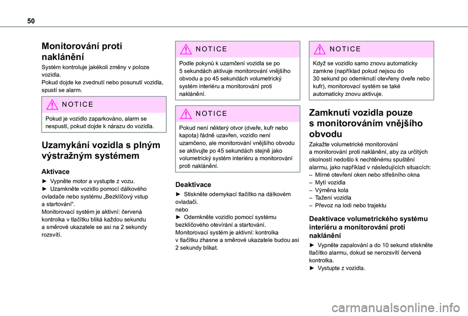TOYOTA PROACE CITY VERSO 2022  Návod na použití (in Czech) 50
Monitorování proti 
naklánění
Systém kontroluje jakékoli změny v poloze vozidla.Pokud dojde ke zvednutí nebo posunutí vozidla, spustí se alarm.
NOTIC E
Pokud je vozidlo zaparkováno, ala