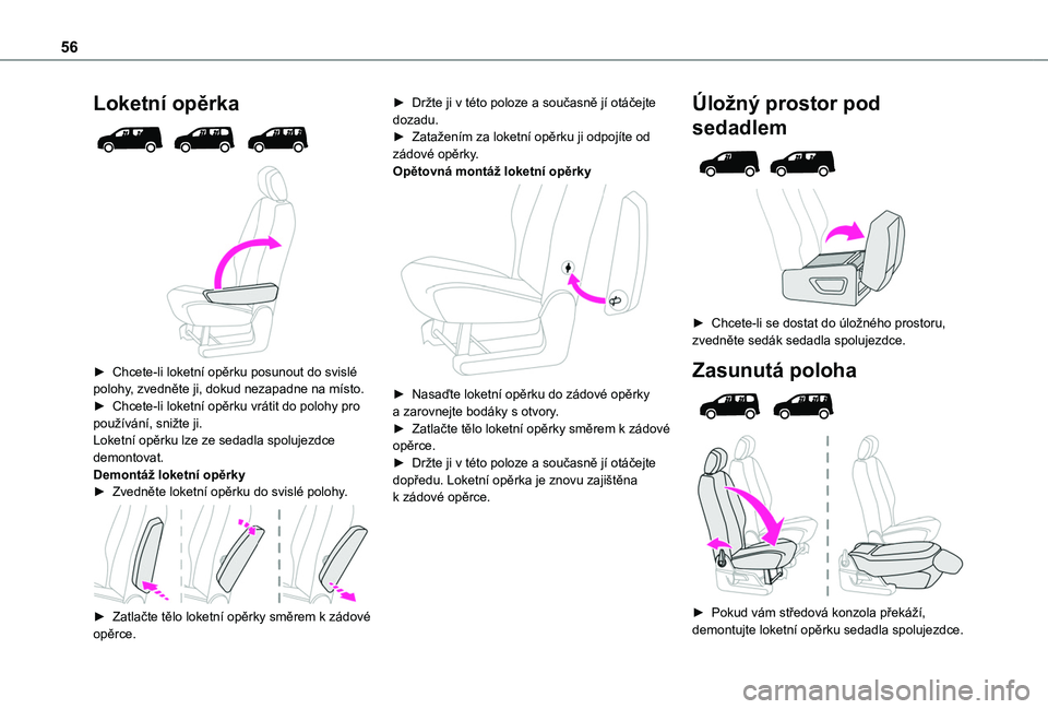 TOYOTA PROACE CITY VERSO 2022  Návod na použití (in Czech) 56
Loketní opěrka 
  
 
► Chcete-li loketní opěrku posunout do svislé polohy, zvedněte ji, dokud nezapadne na místo.► Chcete-li loketní opěrku vrátit do polohy pro používání, snižte