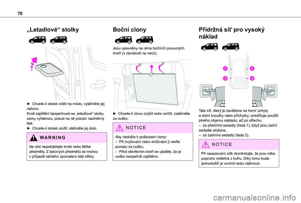 TOYOTA PROACE CITY VERSO 2022  Návod na použití (in Czech) 70
„Letadlové“ stolky 
  
 
► Chcete-li stolek vrátit na místo, vytáhněte jej nahoru.Kvůli zajištění bezpečnosti se „letadlové“ stolky samy vyháknou, pokud na ně působí nadmě