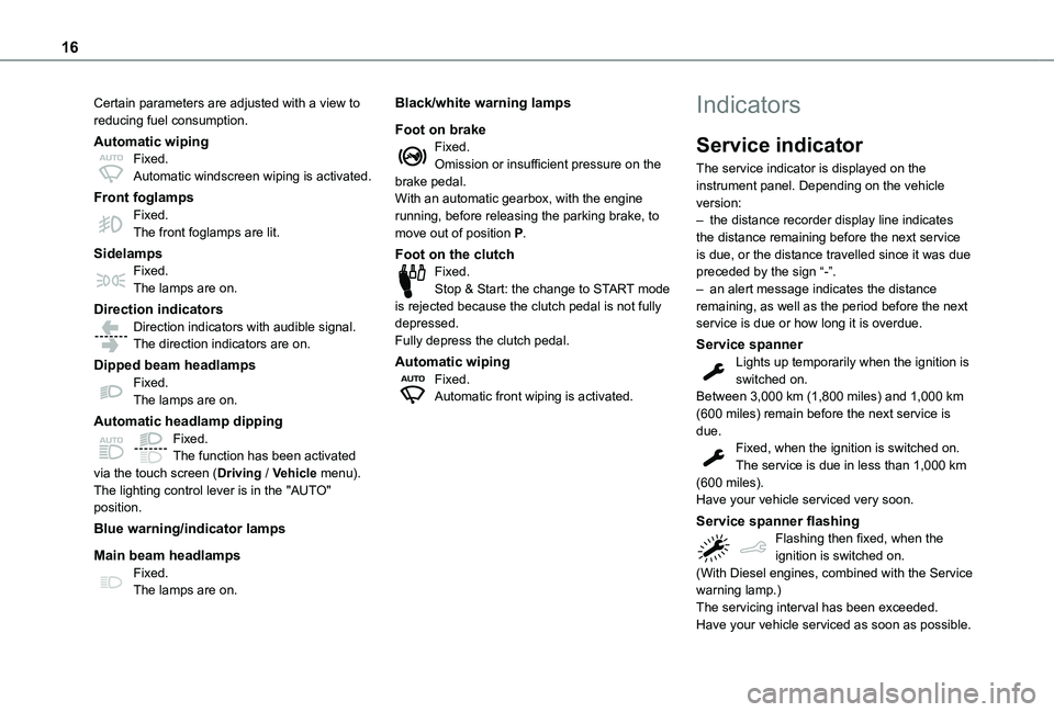 TOYOTA PROACE CITY VERSO 2021 User Guide 16
Certain parameters are adjusted with a view to reducing fuel consumption.
Automatic wipingFixed.Automatic windscreen wiping is activated.
Front foglampsFixed.The front foglamps are lit.
SidelampsFi