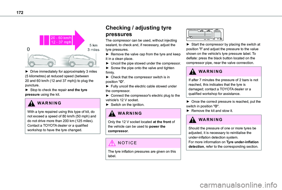 TOYOTA PROACE CITY VERSO 2021 Owners Manual 172
► Drive immediately for approximately 3 miles (5 kilometres) at reduced speed (between 20 and 60 km/h (12 and 37 mph)) to plug the puncture.► Stop to check the repair and the tyre pressure TOYOTA PROACE CITY VERSO 2021 Owners Manual 172
► Drive immediately for approximately 3 miles (5 kilometres) at reduced speed (between 20 and 60 km/h (12 and 37 mph)) to plug the puncture.► Stop to check the repair and the tyre pressure