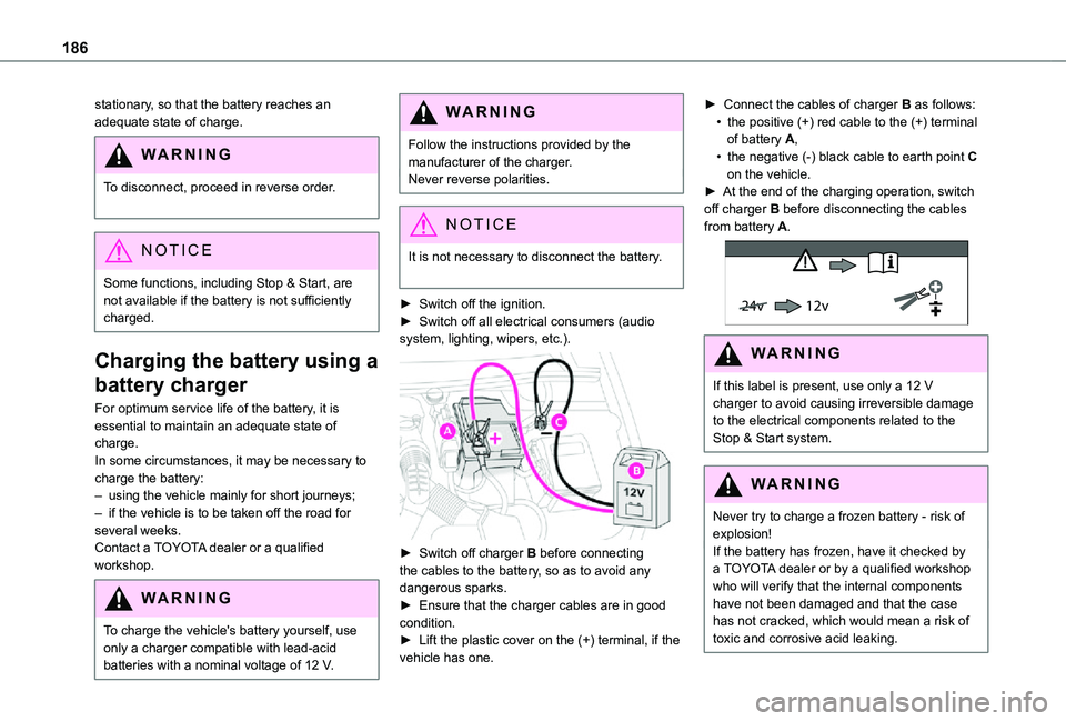 TOYOTA PROACE CITY VERSO 2021  Owners Manual 186
stationary, so that the battery reaches an adequate state of charge.
WARNI NG
To disconnect, proceed in reverse order. 
NOTIC E
Some functions, including Stop & Start, are not available if the bat
