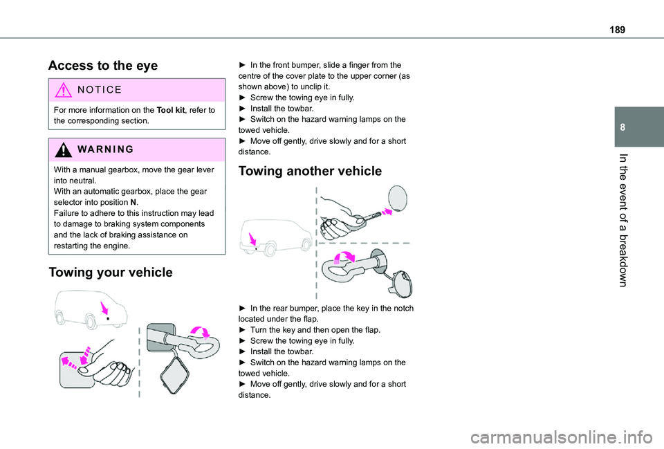 TOYOTA PROACE CITY VERSO 2021  Owners Manual 189
In the event of a breakdown
8
Access to the eye
NOTIC E
For more information on the Tool kit, refer to the corresponding section.
WARNI NG
With a manual gearbox, move the gear lever into neutral.W
