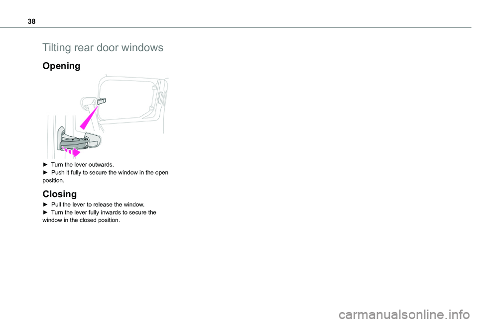 TOYOTA PROACE CITY VERSO 2021 Owners Guide 38
Tilting rear door windows
Opening
► Turn the lever outwards.► Push it fully to secure the window in the open position.
Closing
► Pull the lever to release the window.► Turn the lever fu TOYOTA PROACE CITY VERSO 2021 Owners Guide 38
Tilting rear door windows
Opening
► Turn the lever outwards.► Push it fully to secure the window in the open position.
Closing
► Pull the lever to release the window.► Turn the lever fu