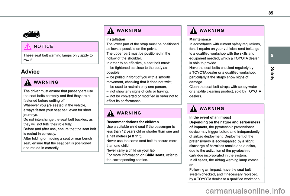 TOYOTA PROACE CITY VERSO 2021  Owners Manual 85
Safety
5
 
 
NOTIC E
These seat belt warning lamps only apply to row 2.
Advice
WARNI NG
The driver must ensure that passengers use the seat belts correctly and that they are all fastened before set
