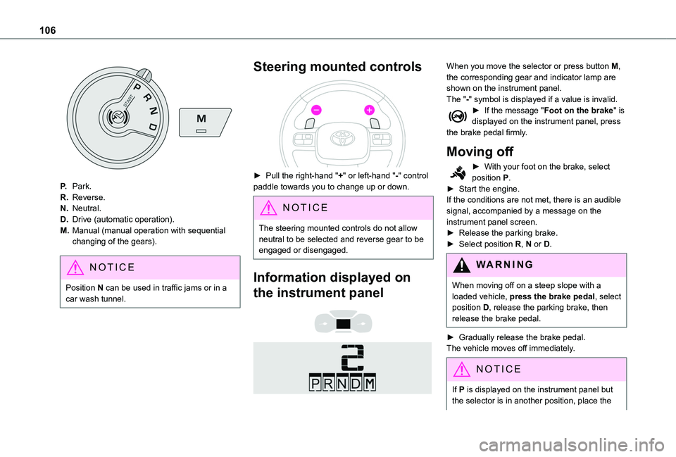 TOYOTA PROACE CITY VERSO 2020 Owners Manual 106
P.Park.
R.Reverse.
N.Neutral.
D.Drive (automatic operation).
M.Manual (manual operation with sequential changing of the gears).
NOTIC E
Position N can be used in traffic jams or in a car wash tunn TOYOTA PROACE CITY VERSO 2020 Owners Manual 106
P.Park.
R.Reverse.
N.Neutral.
D.Drive (automatic operation).
M.Manual (manual operation with sequential changing of the gears).
NOTIC E
Position N can be used in traffic jams or in a car wash tunn