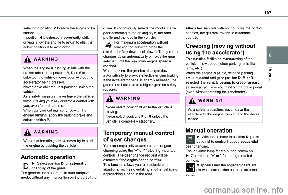 TOYOTA PROACE CITY VERSO 2020 Owners Manual 107
Driving
6
selector in position P to allow the engine to be started.If position N is selected inadvertently while driving, allow the engine to return to idle, then select position D to accelerate.
TOYOTA PROACE CITY VERSO 2020 Owners Manual 107
Driving
6
selector in position P to allow the engine to be started.If position N is selected inadvertently while driving, allow the engine to return to idle, then select position D to accelerate.