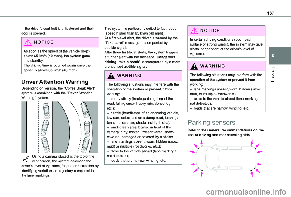 TOYOTA PROACE CITY VERSO 2020  Owners Manual 137
Driving
6
– the driver's seat belt is unfastened and their door is opened.
NOTIC E
As soon as the speed of the vehicle drops below 65 km/h (40 mph), the system goes into standby.The driving 