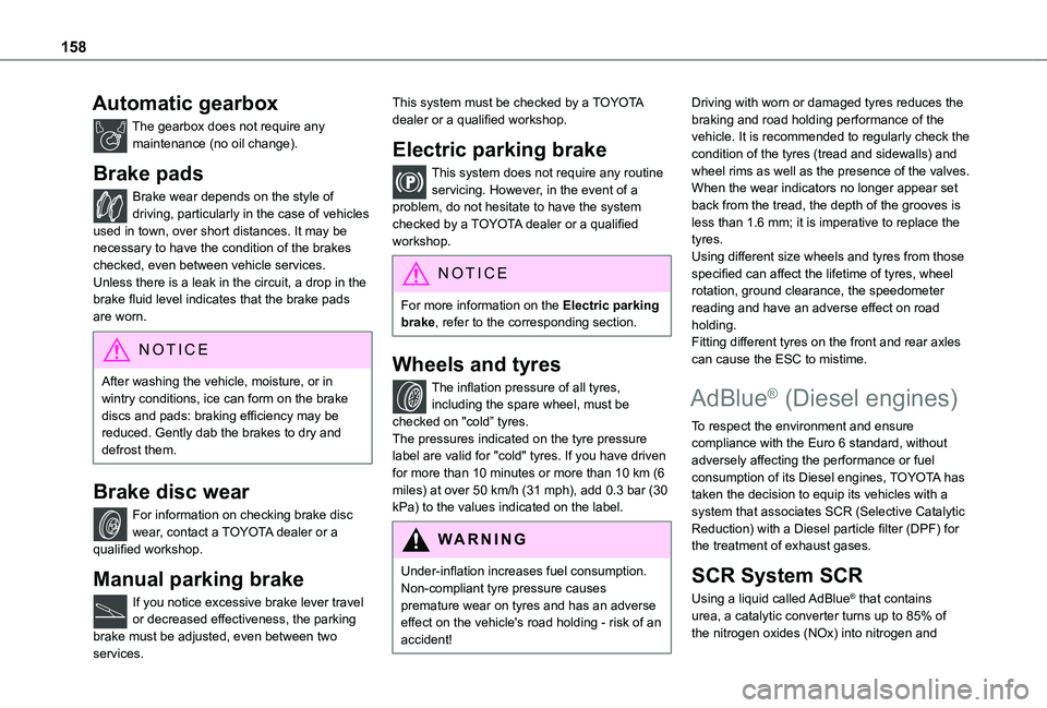 TOYOTA PROACE CITY VERSO 2020 Owners Manual 158
Automatic gearbox
The gearbox does not require any maintenance (no oil change).
Brake pads
Brake wear depends on the style of driving, particularly in the case of vehicles used in town, over short TOYOTA PROACE CITY VERSO 2020 Owners Manual 158
Automatic gearbox
The gearbox does not require any maintenance (no oil change).
Brake pads
Brake wear depends on the style of driving, particularly in the case of vehicles used in town, over short