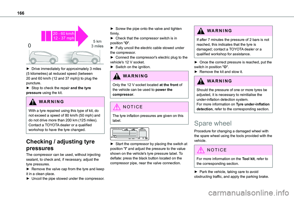 TOYOTA PROACE CITY VERSO 2020 Owners Manual 166
► Drive immediately for approximately 3 miles (5 kilometres) at reduced speed (between 20 and 60 km/h (12 and 37 mph)) to plug the puncture.► Stop to check the repair and the tyre pressure u TOYOTA PROACE CITY VERSO 2020 Owners Manual 166
► Drive immediately for approximately 3 miles (5 kilometres) at reduced speed (between 20 and 60 km/h (12 and 37 mph)) to plug the puncture.► Stop to check the repair and the tyre pressure u