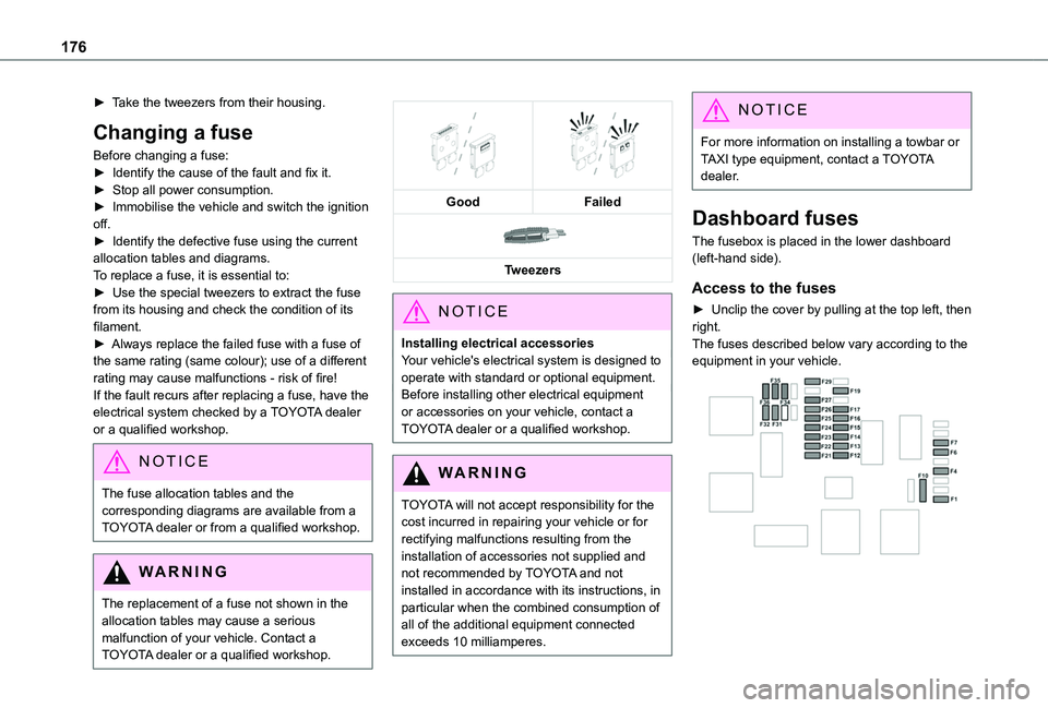 TOYOTA PROACE CITY VERSO 2020 Owners Manual 176
► Take the tweezers from their housing.
Changing a fuse
Before changing a fuse:► Identify the cause of the fault and fix it.► Stop all power consumption.► Immobilise the vehicle and switc TOYOTA PROACE CITY VERSO 2020 Owners Manual 176
► Take the tweezers from their housing.
Changing a fuse
Before changing a fuse:► Identify the cause of the fault and fix it.► Stop all power consumption.► Immobilise the vehicle and switc