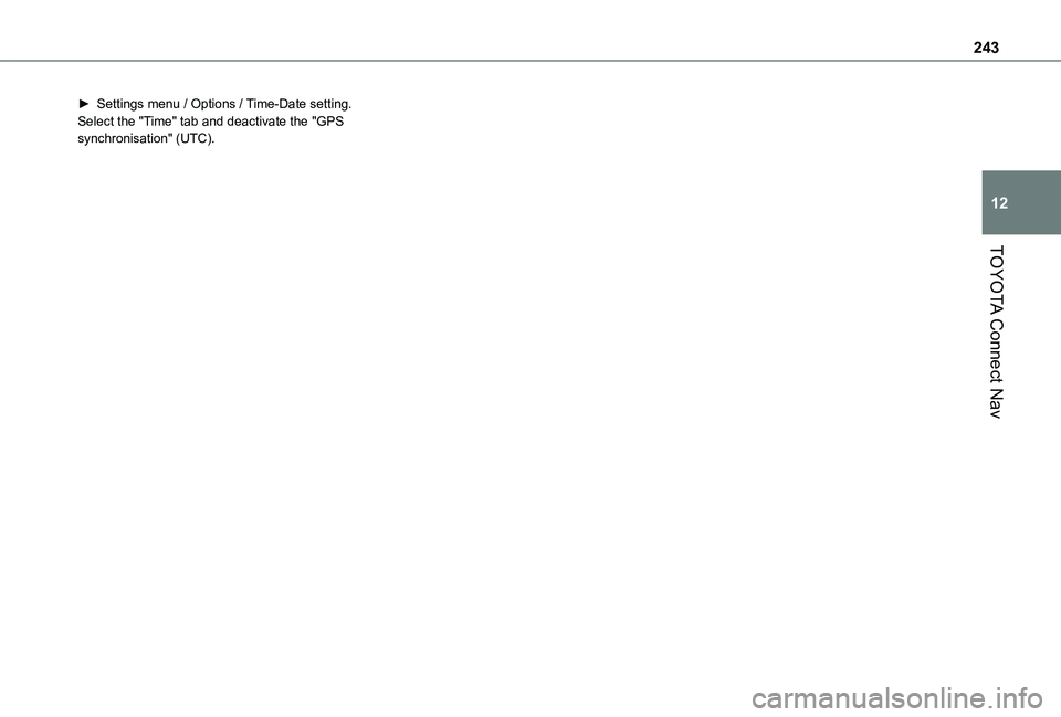 TOYOTA PROACE CITY VERSO 2020 Owners Manual 243
TOYOTA Connect Nav
12
► Settings menu / Options / Time-Date setting. Select the "Time" tab and deactivate the "GPS synchronisation" (UTC). TOYOTA PROACE CITY VERSO 2020 Owners Manual 243
TOYOTA Connect Nav
12
► Settings menu / Options / Time-Date setting. Select the "Time" tab and deactivate the "GPS synchronisation" (UTC).