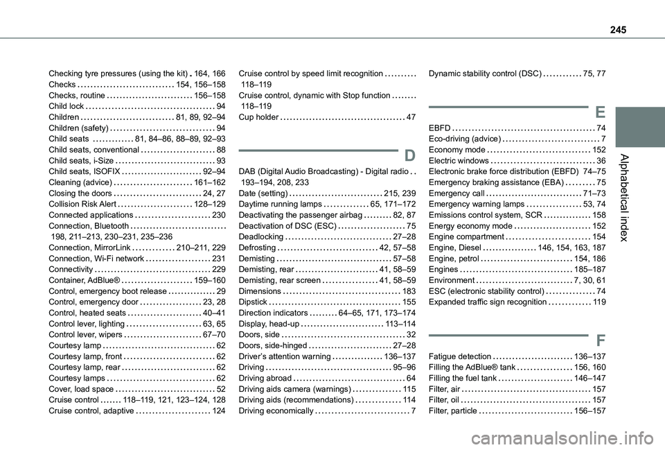 TOYOTA PROACE CITY VERSO 2020 Owners Manual 245
Alphabetical index
Checking tyre pressures (using the kit) 164, 166Checks 154, 156–158Checks, routine 156–158Child lock 94Children 81, 89, 92–94Children (safety) 94Child seats TOYOTA PROACE CITY VERSO 2020 Owners Manual 245
Alphabetical index
Checking tyre pressures (using the kit) 164, 166Checks 154, 156–158Checks, routine 156–158Child lock 94Children 81, 89, 92–94Children (safety) 94Child seats