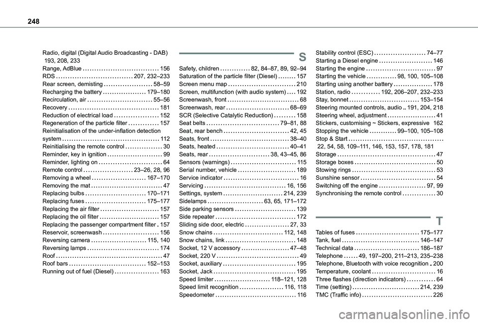 TOYOTA PROACE CITY VERSO 2020 Owners Manual 248
Radio, digital (Digital Audio Broadcasting - DAB) 193, 208, 233Range, AdBlue 156RDS 207, 232–233Rear screen, demisting 58–59Recharging the battery 179–180Recirculation, air 55– TOYOTA PROACE CITY VERSO 2020 Owners Manual 248
Radio, digital (Digital Audio Broadcasting - DAB) 193, 208, 233Range, AdBlue 156RDS 207, 232–233Rear screen, demisting 58–59Recharging the battery 179–180Recirculation, air 55–