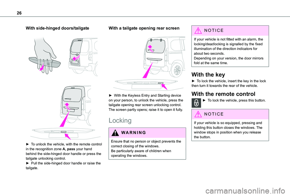 TOYOTA PROACE CITY VERSO 2020 Owners Manual 26
With side-hinged doors/tailgate
► To unlock the vehicle, with the remote control in the recognition zone A, pass your hand behind the side-hinged door handle or press the tailgate unlocking TOYOTA PROACE CITY VERSO 2020 Owners Manual 26
With side-hinged doors/tailgate
► To unlock the vehicle, with the remote control in the recognition zone A, pass your hand behind the side-hinged door handle or press the tailgate unlocking