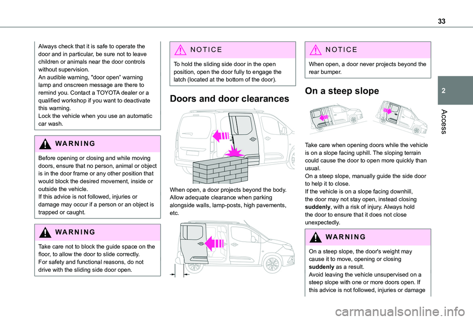 TOYOTA PROACE CITY VERSO 2020 Owners Guide 33
Access
2
Always check that it is safe to operate the door and in particular, be sure not to leave children or animals near the door controls without supervision.An audible warning, "door open TOYOTA PROACE CITY VERSO 2020 Owners Guide 33
Access
2
Always check that it is safe to operate the door and in particular, be sure not to leave children or animals near the door controls without supervision.An audible warning, "door open