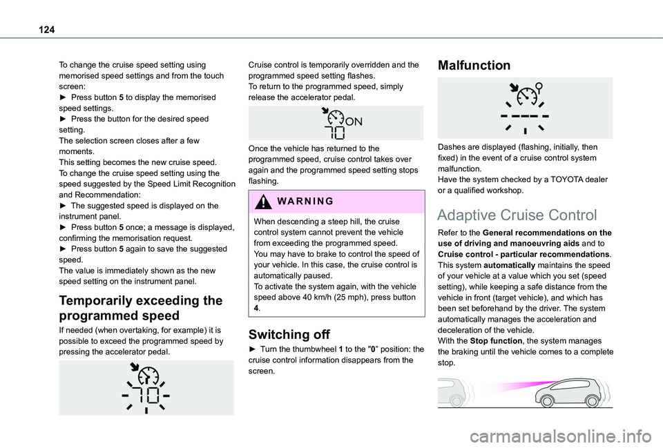 TOYOTA PROACE CITY VERSO 2019 Owners Manual 124
To change the cruise speed setting using memorised speed settings and from the touch screen:► Press button 5 to display the memorised speed settings.► Press the button for the desired speed se TOYOTA PROACE CITY VERSO 2019 Owners Manual 124
To change the cruise speed setting using memorised speed settings and from the touch screen:► Press button 5 to display the memorised speed settings.► Press the button for the desired speed se