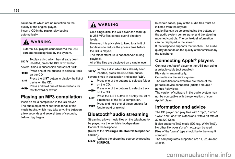 TOYOTA PROACE CITY VERSO 2019 Owners Manual 196
cause faults which are no reflection on the quality of the original player.Insert a CD in the player, play begins automatically.
WARNI NG
External CD players connected via the USB port are not rec TOYOTA PROACE CITY VERSO 2019 Owners Manual 196
cause faults which are no reflection on the quality of the original player.Insert a CD in the player, play begins automatically.
WARNI NG
External CD players connected via the USB port are not rec