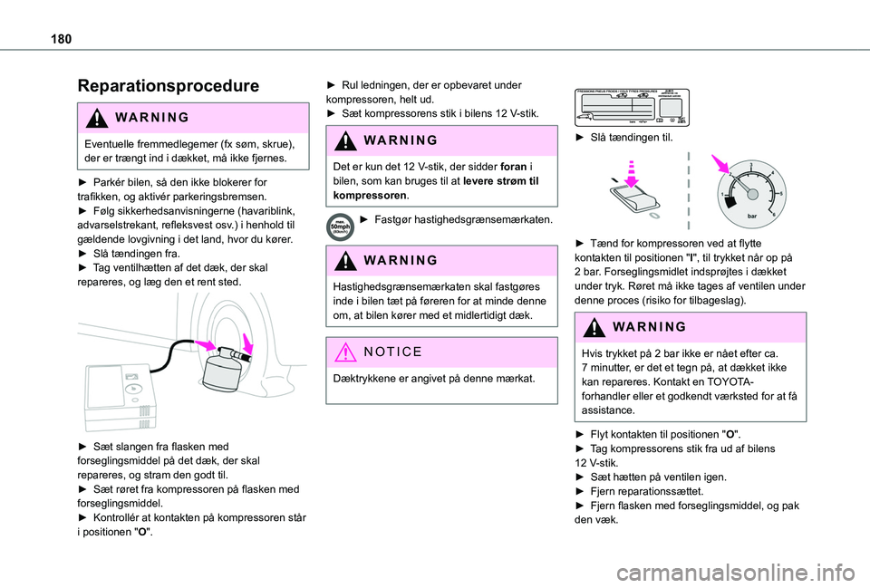 TOYOTA PROACE CITY VERSO 2019 Brugsanvisning (in Danish) 180
Reparationsprocedure
WARNI NG
Eventuelle fremmedlegemer (fx søm, skrue), der er trængt ind i dækket, må ikke fjernes.
► Parkér bilen, så den ikke blokerer for trafikken, og aktivér parke TOYOTA PROACE CITY VERSO 2019 Brugsanvisning (in Danish) 180
Reparationsprocedure
WARNI NG
Eventuelle fremmedlegemer (fx søm, skrue), der er trængt ind i dækket, må ikke fjernes.
► Parkér bilen, så den ikke blokerer for trafikken, og aktivér parke
