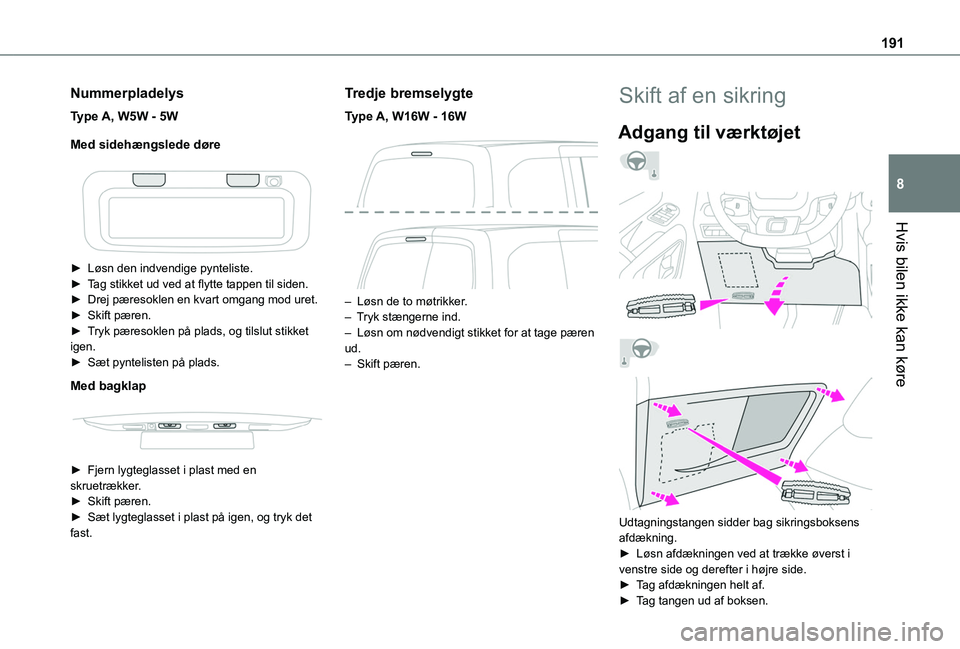 TOYOTA PROACE CITY VERSO 2019 Brugsanvisning (in Danish) 191
Hvis bilen ikke kan køre
8
Nummerpladelys
Type A, W5W - 5W
Med sidehængslede døre
► Løsn den indvendige pynteliste.► Tag stikket ud ved at flytte tappen til siden.► Drej pæresoklen TOYOTA PROACE CITY VERSO 2019 Brugsanvisning (in Danish) 191
Hvis bilen ikke kan køre
8
Nummerpladelys
Type A, W5W - 5W
Med sidehængslede døre
► Løsn den indvendige pynteliste.► Tag stikket ud ved at flytte tappen til siden.► Drej pæresoklen