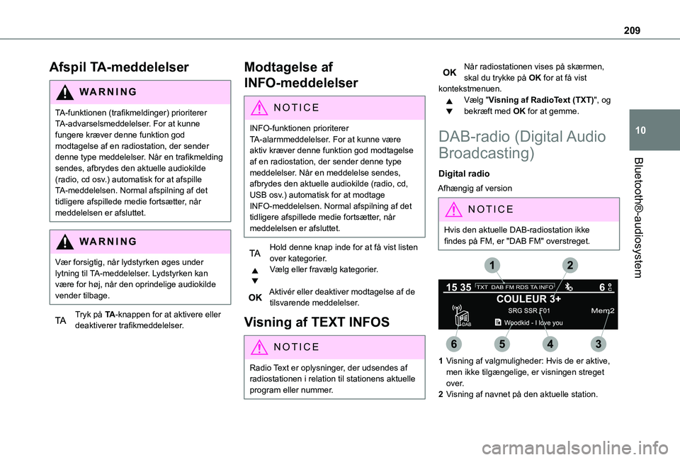 TOYOTA PROACE CITY VERSO 2019  Brugsanvisning (in Danish) 209
Bluetooth®-audiosystem
10
Afspil TA-meddelelser
WARNI NG
TA-funktionen (trafikmeldinger) prioriterer TA-advarselsmeddelelser. For at kunne fungere kræver denne funktion god modtagelse af en radi