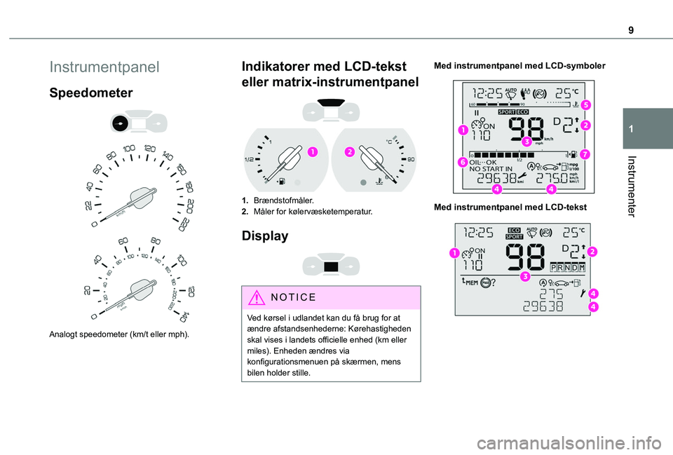 TOYOTA PROACE CITY VERSO 2019  Brugsanvisning (in Danish) 9
Instrumenter
1
Instrumentpanel
Speedometer 
  
 
Analogt speedometer (km/t eller mph).
Indikatorer med LCD-tekst 
eller matrix-instrumentpanel 
 
1.Brændstofmåler.
2.Måler for kølervæsketempera