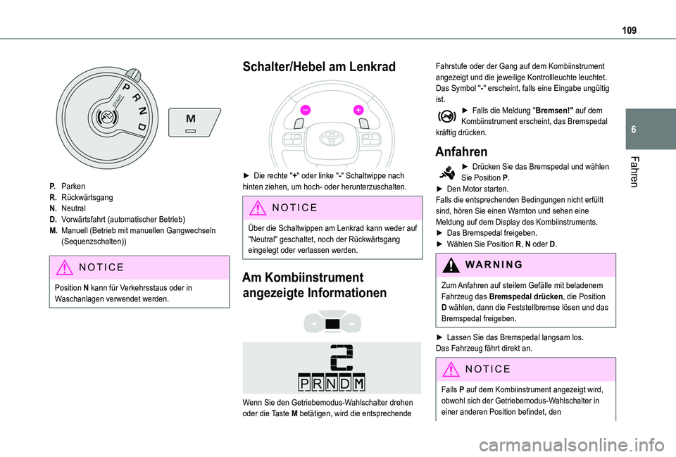 TOYOTA PROACE CITY VERSO 2019 Betriebsanleitungen (in German) 109
Fahren
6
P.Parken
R.Rückwärtsgang
N.Neutral
D.Vorwärtsfahrt (automatischer Betrieb)
M.Manuell (Betrieb mit manuellen Gangwechseln (Sequenzschalten))
NOTIC E
Position N kann für Verkehrsstaus o TOYOTA PROACE CITY VERSO 2019 Betriebsanleitungen (in German) 109
Fahren
6
P.Parken
R.Rückwärtsgang
N.Neutral
D.Vorwärtsfahrt (automatischer Betrieb)
M.Manuell (Betrieb mit manuellen Gangwechseln (Sequenzschalten))
NOTIC E
Position N kann für Verkehrsstaus o