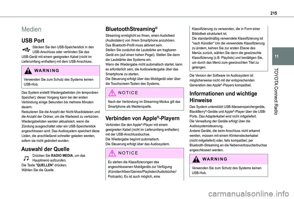 TOYOTA PROACE CITY VERSO 2019  Betriebsanleitungen (in German) 215
TOYOTA Connect Radio
11
Medien
USB Port
Stecken Sie den USB-Speicherstick in den USB-Anschluss oder verbinden Sie das USB-Gerät mit einem geeigneten Kabel (nicht im Lieferumfang enthalten) mit de