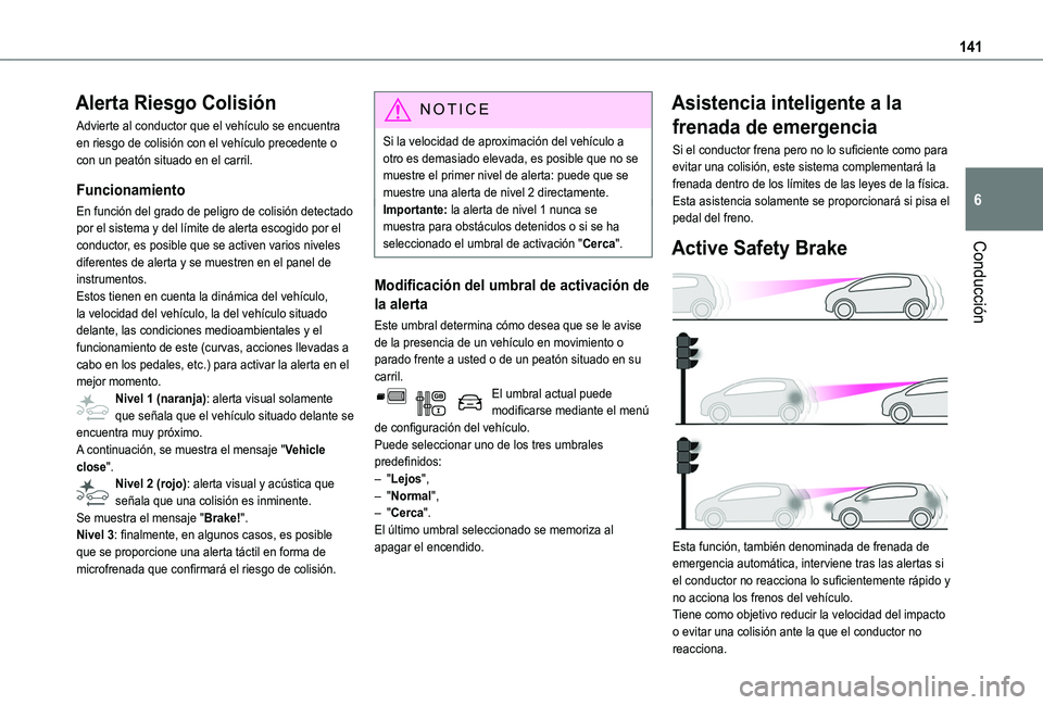 TOYOTA PROACE CITY VERSO 2019 Manual del propietario (in Spanish) 141
Conducción
6
Alerta Riesgo Colisión
Advierte al conductor que el vehículo se encuentra en riesgo de colisión con el vehículo precedente o con un peatón situado en el carril.
Funcionamiento
E TOYOTA PROACE CITY VERSO 2019 Manual del propietario (in Spanish) 141
Conducción
6
Alerta Riesgo Colisión
Advierte al conductor que el vehículo se encuentra en riesgo de colisión con el vehículo precedente o con un peatón situado en el carril.
Funcionamiento
E