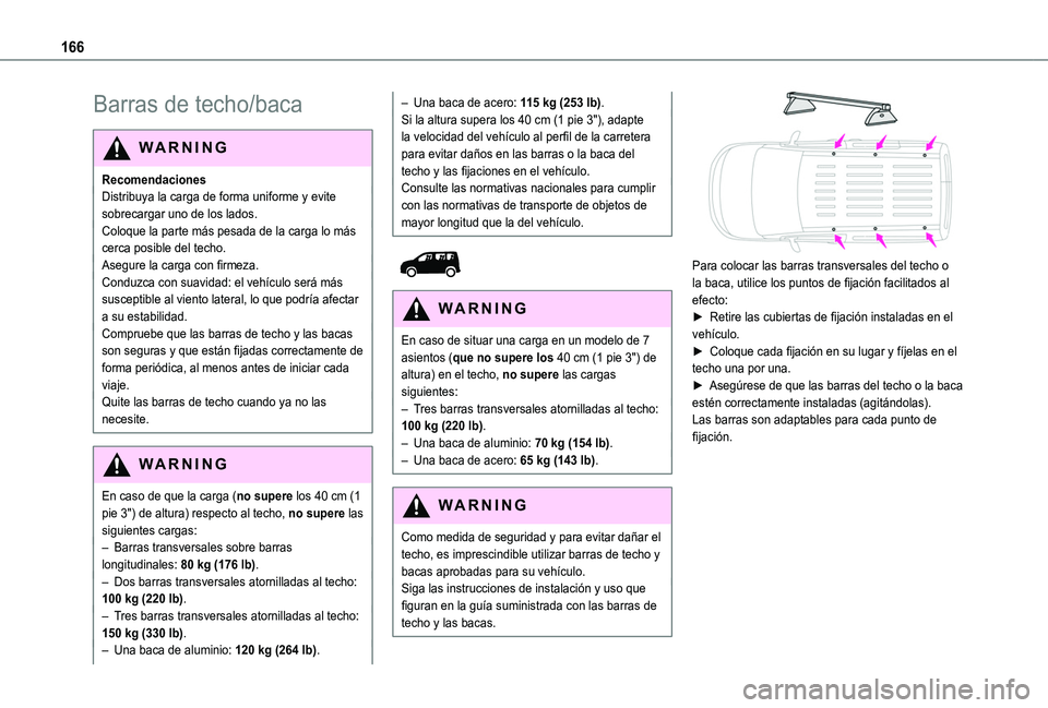 TOYOTA PROACE CITY VERSO 2019 Manual del propietario (in Spanish) 166
Barras de techo/baca
WARNI NG
RecomendacionesDistribuya la carga de forma uniforme y evite sobrecargar uno de los lados.Coloque la parte más pesada de la carga lo más cerca posible del techo.Ase TOYOTA PROACE CITY VERSO 2019 Manual del propietario (in Spanish) 166
Barras de techo/baca
WARNI NG
RecomendacionesDistribuya la carga de forma uniforme y evite sobrecargar uno de los lados.Coloque la parte más pesada de la carga lo más cerca posible del techo.Ase