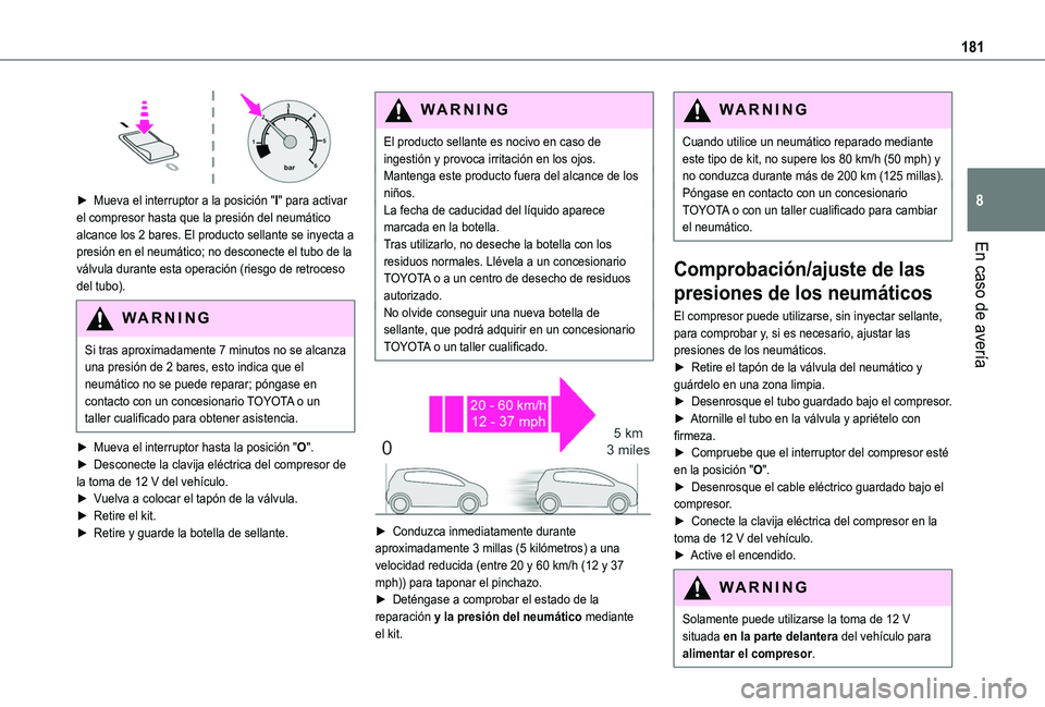 TOYOTA PROACE CITY VERSO 2019 Manual del propietario (in Spanish) 181
En caso de avería
8
► Mueva el interruptor a la posición "I" para activar el compresor hasta que la presión del neumático alcance los 2 bares. El producto sellante se inyecta a pre TOYOTA PROACE CITY VERSO 2019 Manual del propietario (in Spanish) 181
En caso de avería
8
► Mueva el interruptor a la posición "I" para activar el compresor hasta que la presión del neumático alcance los 2 bares. El producto sellante se inyecta a pre