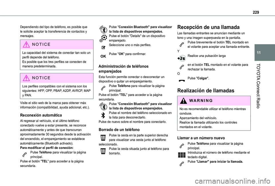TOYOTA PROACE CITY VERSO 2019 Manual del propietario (in Spanish) 229
TOYOTA Connect Radio
11
Dependiendo del tipo de teléfono, es posible que le solicite aceptar la transferencia de contactos y mensajes.
NOTIC E
La capacidad del sistema de conectar tan solo un per TOYOTA PROACE CITY VERSO 2019 Manual del propietario (in Spanish) 229
TOYOTA Connect Radio
11
Dependiendo del tipo de teléfono, es posible que le solicite aceptar la transferencia de contactos y mensajes.
NOTIC E
La capacidad del sistema de conectar tan solo un per