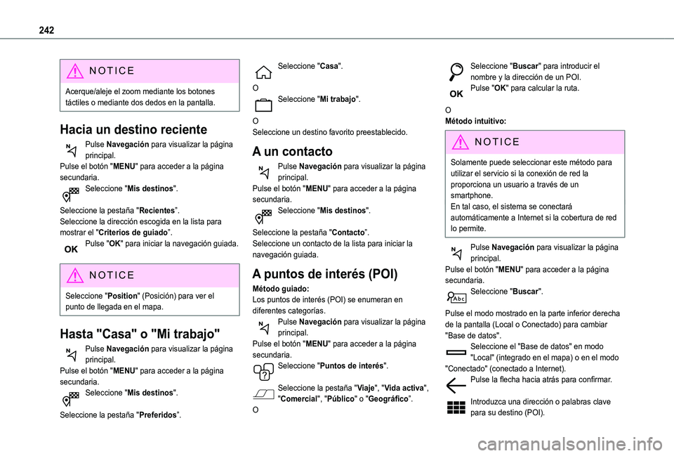 TOYOTA PROACE CITY VERSO 2019 Manual del propietario (in Spanish) 242
NOTIC E
Acerque/aleje el zoom mediante los botones táctiles o mediante dos dedos en la pantalla.
Hacia un destino reciente
Pulse Navegación para visualizar la página principal.Pulse el botón & TOYOTA PROACE CITY VERSO 2019 Manual del propietario (in Spanish) 242
NOTIC E
Acerque/aleje el zoom mediante los botones táctiles o mediante dos dedos en la pantalla.
Hacia un destino reciente
Pulse Navegación para visualizar la página principal.Pulse el botón &