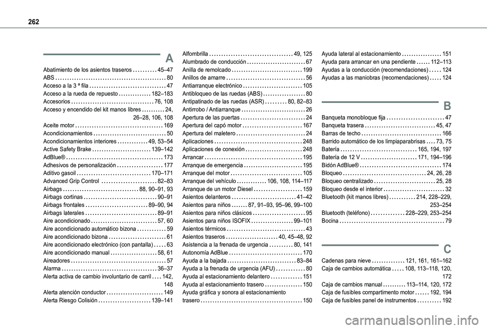 TOYOTA PROACE CITY VERSO 2019 Manual del propietario (in Spanish) 262
A
Abatimiento de los asientos traseros 45–47ABS 80Acceso a la 3 ª fila 47Acceso a la rueda de repuesto 182–183Accesorios 76, 108Acceso y encendido del kit manos libres 24, 26– TOYOTA PROACE CITY VERSO 2019 Manual del propietario (in Spanish) 262
A
Abatimiento de los asientos traseros 45–47ABS 80Acceso a la 3 ª fila 47Acceso a la rueda de repuesto 182–183Accesorios 76, 108Acceso y encendido del kit manos libres 24, 26–