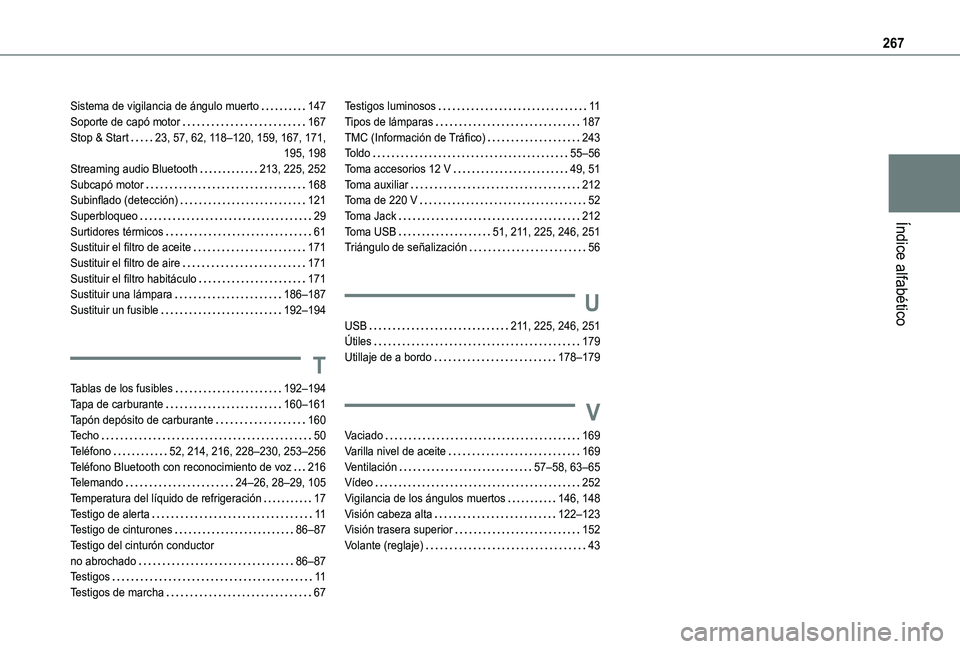 TOYOTA PROACE CITY VERSO 2019 Manual del propietario (in Spanish) 267
Índice alfabético
Sistema de vigilancia de ángulo muerto 147Soporte de capó motor 167Stop & Start 23, 57, 62, 11 8–120, 159, 167, 171, 195, 198Streaming audio Bluetooth 213, 225, 25 TOYOTA PROACE CITY VERSO 2019 Manual del propietario (in Spanish) 267
Índice alfabético
Sistema de vigilancia de ángulo muerto 147Soporte de capó motor 167Stop & Start 23, 57, 62, 11 8–120, 159, 167, 171, 195, 198Streaming audio Bluetooth 213, 225, 25