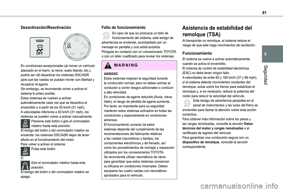 TOYOTA PROACE CITY VERSO 2019 Manual del propietario (in Spanish) 81
Seguridad
5
Desactivación/Reactivación
En condiciones excepcionales (al mover un vehículo atascado en el barro, la nieve, suelo blando, etc.),
podría ser útil desactivar los sistemas DSC/A TOYOTA PROACE CITY VERSO 2019 Manual del propietario (in Spanish) 81
Seguridad
5
Desactivación/Reactivación
En condiciones excepcionales (al mover un vehículo atascado en el barro, la nieve, suelo blando, etc.),
podría ser útil desactivar los sistemas DSC/A