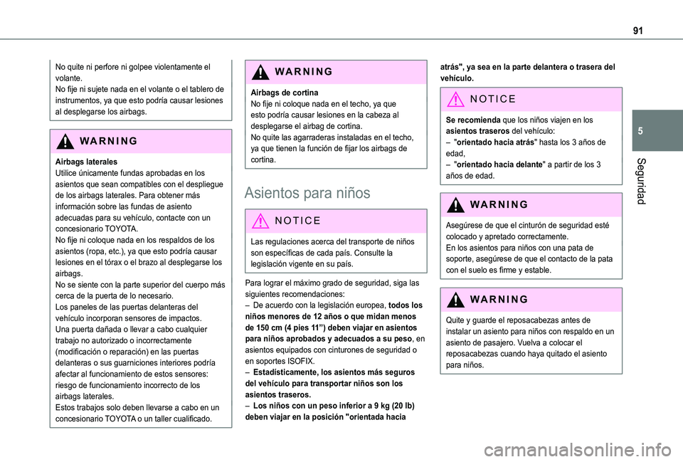 TOYOTA PROACE CITY VERSO 2019 Manual del propietario (in Spanish) 91
Seguridad
5
No quite ni perfore ni golpee violentamente el volante.No fije ni sujete nada en el volante o el tablero de instrumentos, ya que esto podría causar lesiones al desplegarse los airbags. TOYOTA PROACE CITY VERSO 2019 Manual del propietario (in Spanish) 91
Seguridad
5
No quite ni perfore ni golpee violentamente el volante.No fije ni sujete nada en el volante o el tablero de instrumentos, ya que esto podría causar lesiones al desplegarse los airbags.