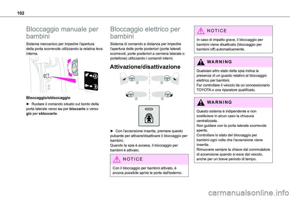 TOYOTA PROACE CITY VERSO 2019 Manuale duso (in Italian) 102
Bloccaggio manuale per
bambini
Sistema meccanico per impedire l'apertura della porta scorrevole utilizzando la relativa leva interna.
Bloccaggio/sbloccaggio
► Ruotare il comando situato TOYOTA PROACE CITY VERSO 2019 Manuale duso (in Italian) 102
Bloccaggio manuale per
bambini
Sistema meccanico per impedire l'apertura della porta scorrevole utilizzando la relativa leva interna.
Bloccaggio/sbloccaggio
► Ruotare il comando situato