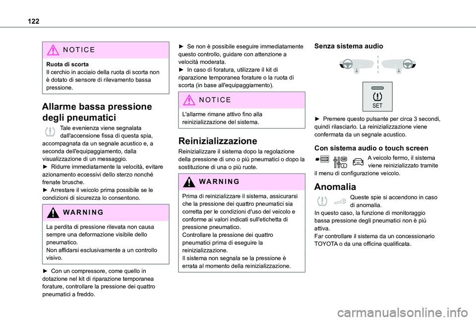 TOYOTA PROACE CITY VERSO 2019  Manuale duso (in Italian) 122
NOTIC E
Ruota di scortaIl cerchio in acciaio della ruota di scorta non è dotato di sensore di rilevamento bassa pressione.
Allarme bassa pressione 
degli pneumatici
Tale evenienza viene segnalata