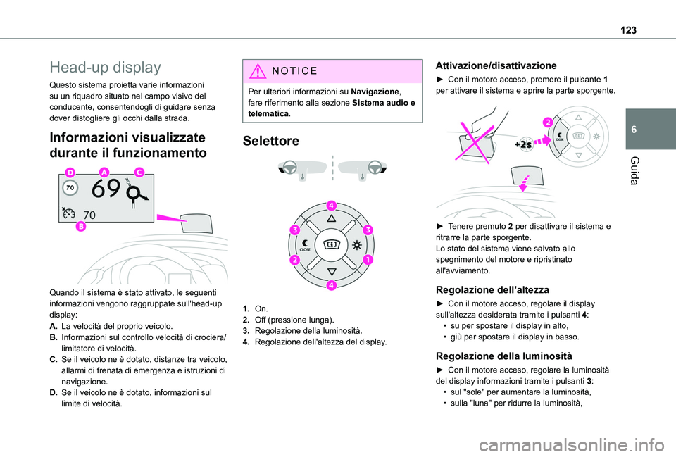 TOYOTA PROACE CITY VERSO 2019  Manuale duso (in Italian) 123
Guida
6
Head-up display
Questo sistema proietta varie informazioni su un riquadro situato nel campo visivo del conducente, consentendogli di guidare senza dover distogliere gli occhi dalla strada.