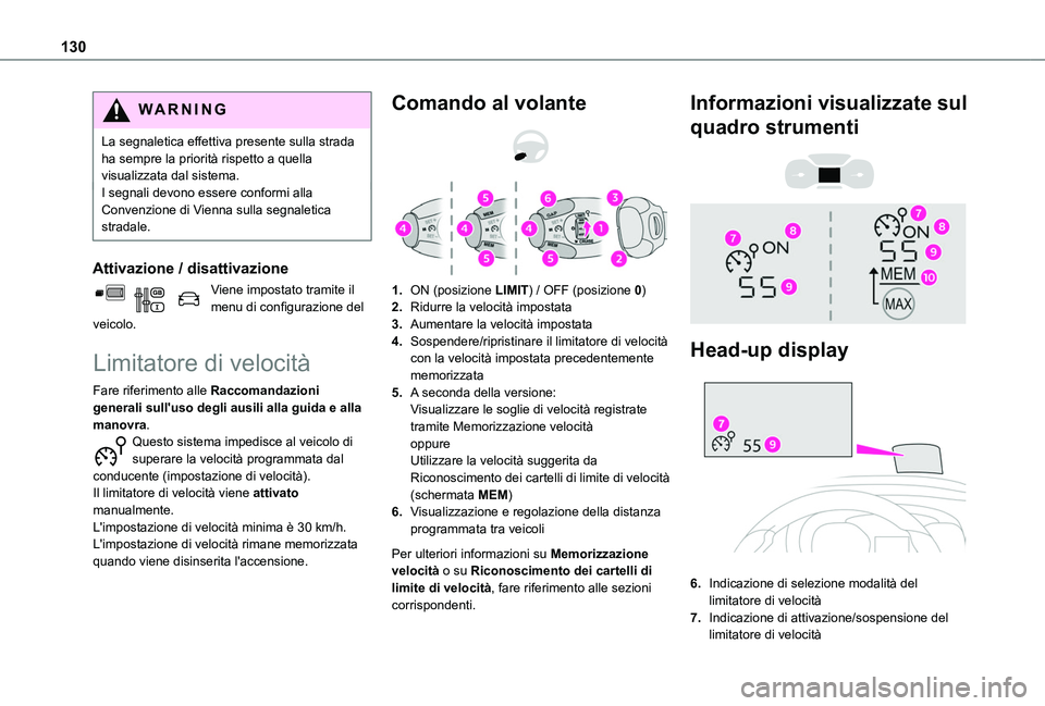 TOYOTA PROACE CITY VERSO 2019  Manuale duso (in Italian) 130
WARNI NG
La segnaletica effettiva presente sulla strada ha sempre la priorità rispetto a quella visualizzata dal sistema.I segnali devono essere conformi alla Convenzione di Vienna sulla segnalet
