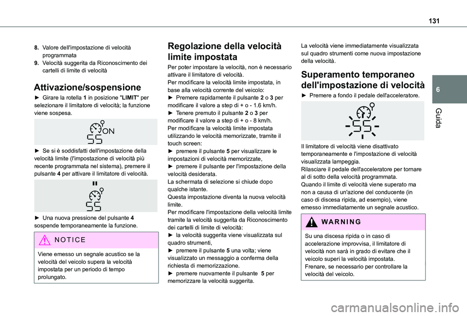 TOYOTA PROACE CITY VERSO 2019  Manuale duso (in Italian) 131
Guida
6
8.Valore dell'impostazione di velocità programmata
9.Velocità suggerita da Riconoscimento dei cartelli di limite di velocità
Attivazione/sospensione
► Girare la rotella 1 in posiz