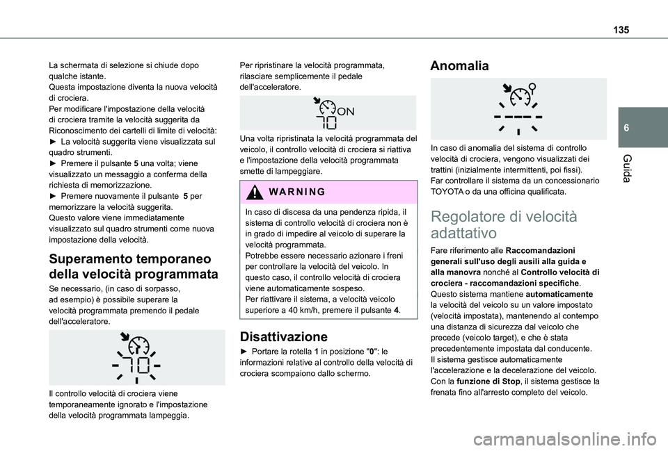 TOYOTA PROACE CITY VERSO 2019  Manuale duso (in Italian) 135
Guida
6
La schermata di selezione si chiude dopo qualche istante.Questa impostazione diventa la nuova velocità di crociera.Per modificare l'impostazione della velocità di crociera tramite la