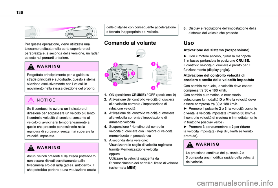 TOYOTA PROACE CITY VERSO 2019  Manuale duso (in Italian) 136
 
Per questa operazione, viene utilizzata una telecamera situata nella parte superiore del parabrezza e, a seconda della versione, un radar ubicato nel paraurti anteriore.
WARNI NG
Progettato prin