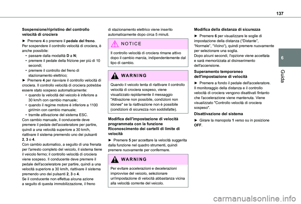 TOYOTA PROACE CITY VERSO 2019  Manuale duso (in Italian) 137
Guida
6
Sospensione/ripristino del controllo velocità di crociera
► Premere 4 o premere il pedale del freno. Per sospendere il controllo velocità di crociera, è anche possibile:• passare da