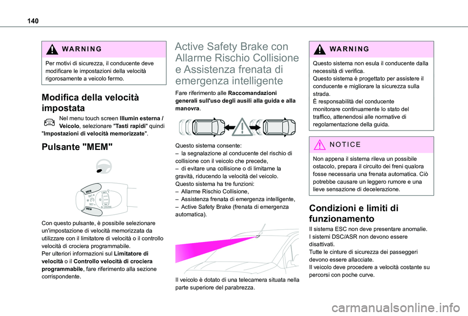TOYOTA PROACE CITY VERSO 2019  Manuale duso (in Italian) 140
WARNI NG
Per motivi di sicurezza, il conducente deve modificare le impostazioni della velocità rigorosamente a veicolo fermo.
Modifica della velocità 
impostata
Nel menu touch screen Illumin est