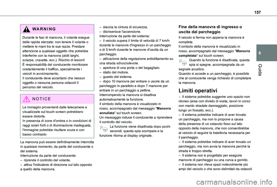 TOYOTA PROACE CITY VERSO 2019 Manuale duso (in Italian) 157
Guida
6
WARNI NG
Durante le fasi di manovra, il volante esegue delle rapide sterzate: non tenere il volante o mettere le mani tra le sue razze. Prestare attenzione a qualsiasi oggetto che potrebbe TOYOTA PROACE CITY VERSO 2019 Manuale duso (in Italian) 157
Guida
6
WARNI NG
Durante le fasi di manovra, il volante esegue delle rapide sterzate: non tenere il volante o mettere le mani tra le sue razze. Prestare attenzione a qualsiasi oggetto che potrebbe