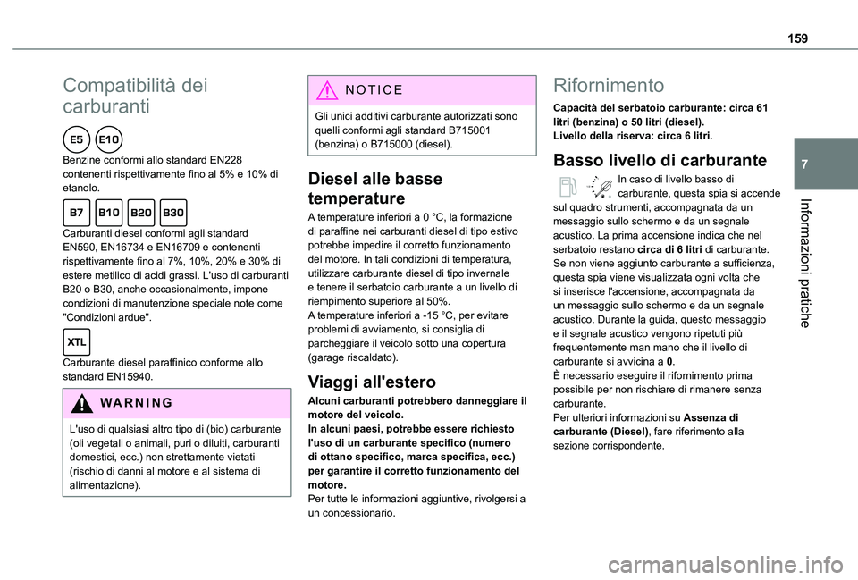 TOYOTA PROACE CITY VERSO 2019 Manuale duso (in Italian) 159
Informazioni pratiche
7
Compatibilità dei
carburanti
Benzine conformi allo standard EN228 contenenti rispettivamente fino al 5% e 10% di etanolo.
Carburanti diesel conformi agli standard EN5 TOYOTA PROACE CITY VERSO 2019 Manuale duso (in Italian) 159
Informazioni pratiche
7
Compatibilità dei
carburanti
Benzine conformi allo standard EN228 contenenti rispettivamente fino al 5% e 10% di etanolo.
Carburanti diesel conformi agli standard EN5