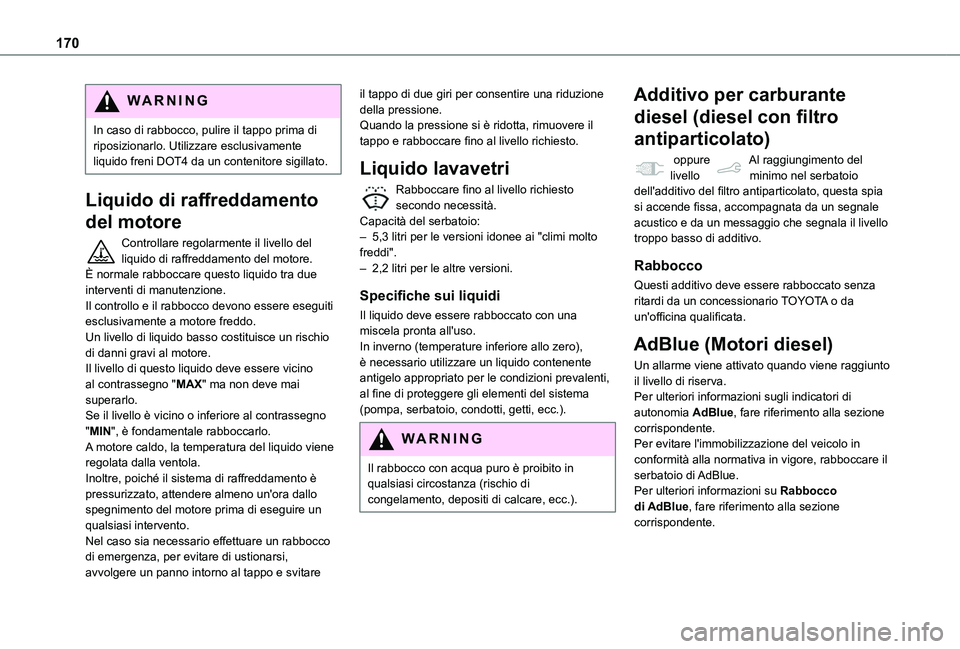 TOYOTA PROACE CITY VERSO 2019 Manuale duso (in Italian) 170
WARNI NG
In caso di rabbocco, pulire il tappo prima di riposizionarlo. Utilizzare esclusivamente liquido freni DOT4 da un contenitore sigillato.
Liquido di raffreddamento
del motore
Controllare r TOYOTA PROACE CITY VERSO 2019 Manuale duso (in Italian) 170
WARNI NG
In caso di rabbocco, pulire il tappo prima di riposizionarlo. Utilizzare esclusivamente liquido freni DOT4 da un contenitore sigillato.
Liquido di raffreddamento
del motore
Controllare r